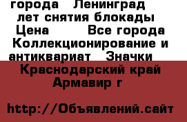 1.1) города : Ленинград - 40 лет снятия блокады › Цена ­ 49 - Все города Коллекционирование и антиквариат » Значки   . Краснодарский край,Армавир г.